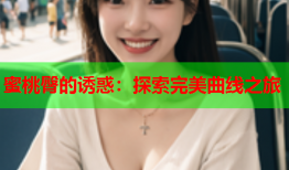 蜜桃臀的诱惑：探索完美曲线之旅