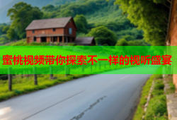蜜桃视频带你探索不一样的视听盛宴