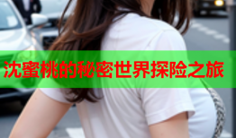 沈蜜桃的秘密世界探险之旅