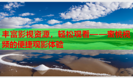 丰富影视资源，轻松观看——蜜桃视频的便捷观影体验