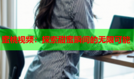 蜜桃视频：探索甜蜜瞬间的无限可能