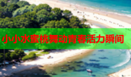 小小水蜜桃舞动青春活力瞬间