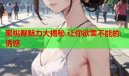 蜜桃臀魅力大揭秘 让你欲罢不能的诱惑
