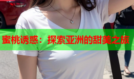蜜桃诱惑：探索亚洲的甜美之旅