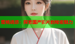 蜜桃诱惑：探索国产影片的秘密魅力