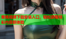 蜜桃视频下载安装入口，轻松获取精彩内容新体验
