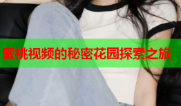 蜜桃视频的秘密花园探索之旅