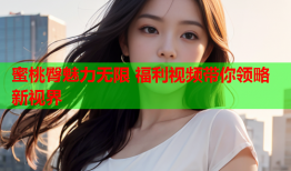 蜜桃臀魅力无限 福利视频带你领略新视界