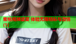 蜜桃视频盛宴 体验无限精彩与激情(1)