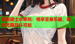 假面骑士水蜜桃：畅享变身乐趣，解锁无限战斗可能