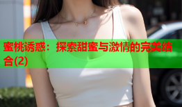 蜜桃诱惑：探索甜蜜与激情的完美结合(2)