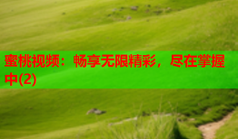 蜜桃视频：畅享无限精彩，尽在掌握中(2)