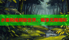 水蜜桃视频新世界，畅享无限精彩