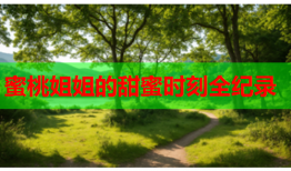 蜜桃姐姐的甜蜜时刻全纪录
