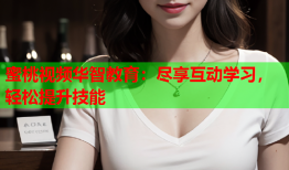蜜桃视频华智教育：尽享互动学习，轻松提升技能