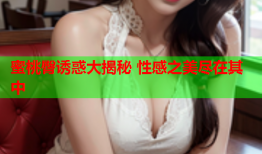 蜜桃臀诱惑大揭秘 性感之美尽在其中