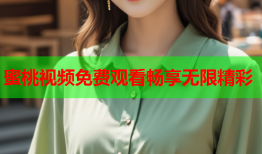 蜜桃视频免费观看畅享无限精彩