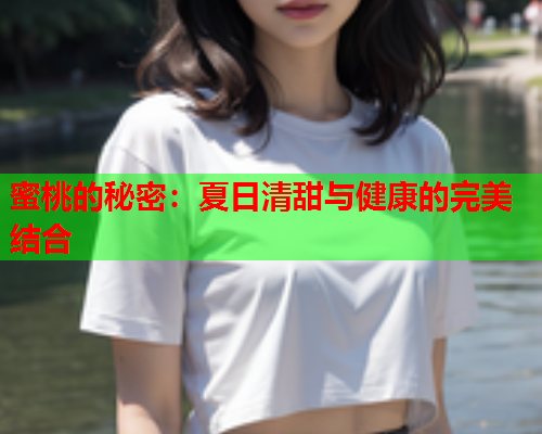 蜜桃的秘密：夏日清甜与健康的完美结合