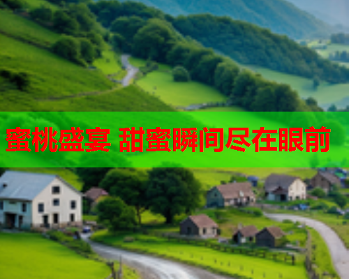 蜜桃盛宴 甜蜜瞬间尽在眼前