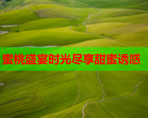 蜜桃盛宴时光尽享甜蜜诱惑
