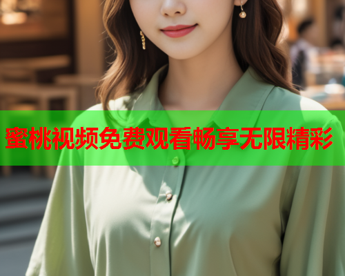 蜜桃视频免费观看畅享无限精彩