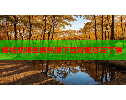 蜜桃视频全网热播下载攻略尽在掌握
