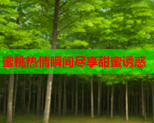蜜桃热情瞬间尽享甜蜜诱惑