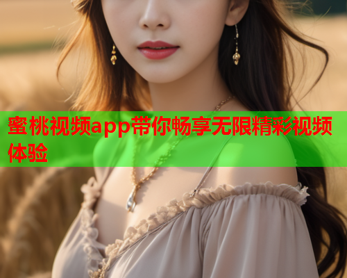 蜜桃视频app带你畅享无限精彩视频体验