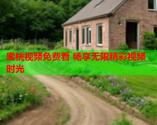 蜜桃视频免费看 畅享无限精彩视频时光