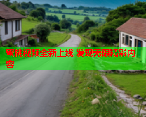 蜜桃视频全新上线 发现无限精彩内容
