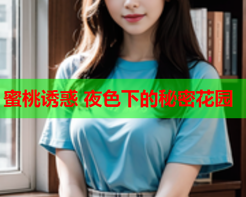 蜜桃诱惑 夜色下的秘密花园