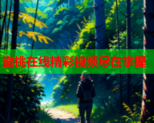 蜜桃在线精彩视频尽在掌握