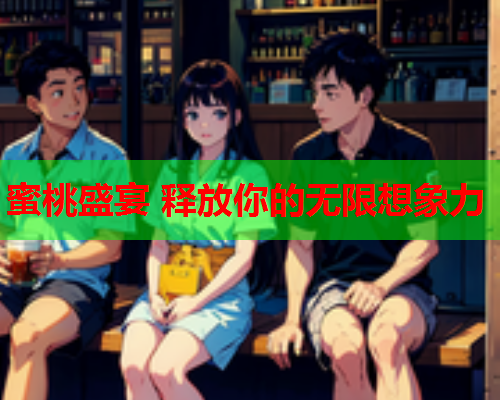蜜桃盛宴 释放你的无限想象力