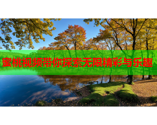 蜜桃视频带你探索无限精彩与乐趣