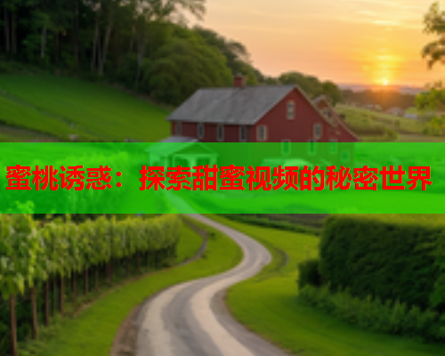 蜜桃诱惑：探索甜蜜视频的秘密世界