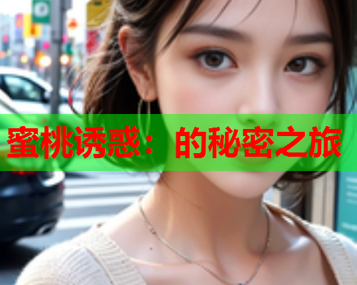 蜜桃诱惑：的秘密之旅