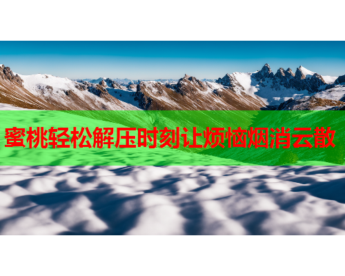 蜜桃轻松解压时刻让烦恼烟消云散