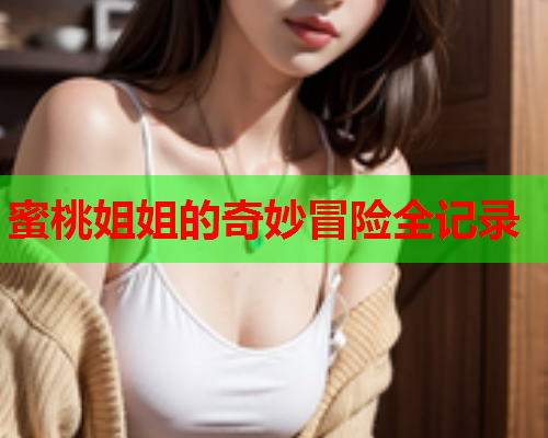 蜜桃姐姐的奇妙冒险全记录