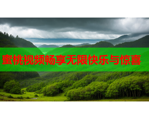 蜜桃视频畅享无限快乐与惊喜