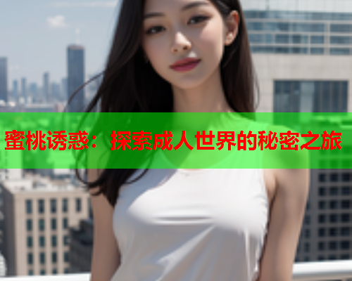 蜜桃诱惑：探索成人世界的秘密之旅
