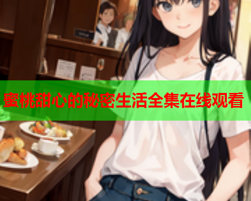 蜜桃甜心的秘密生活全集在线观看
