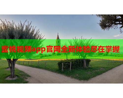蜜桃视频app官网全新体验尽在掌握