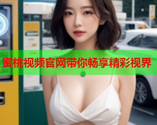 蜜桃视频官网带你畅享精彩视界