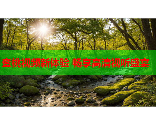 蜜桃视频新体验 畅享高清视听盛宴