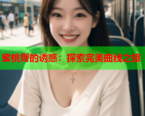 蜜桃臀的诱惑：探索完美曲线之旅