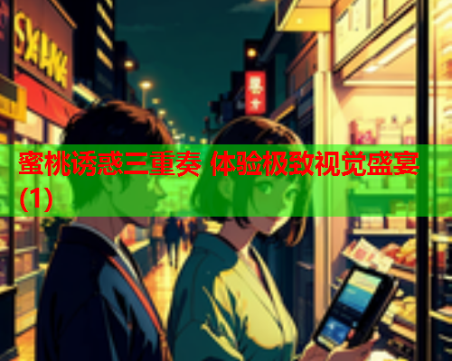 蜜桃诱惑三重奏 体验极致视觉盛宴(1)