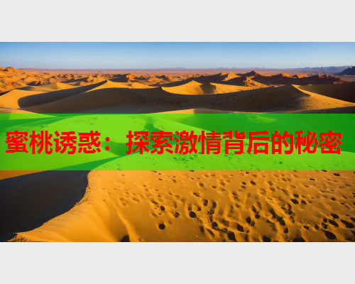 蜜桃诱惑：探索激情背后的秘密