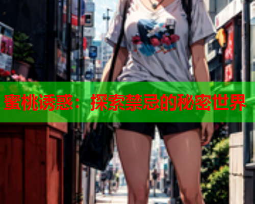 蜜桃诱惑：探索禁忌的秘密世界