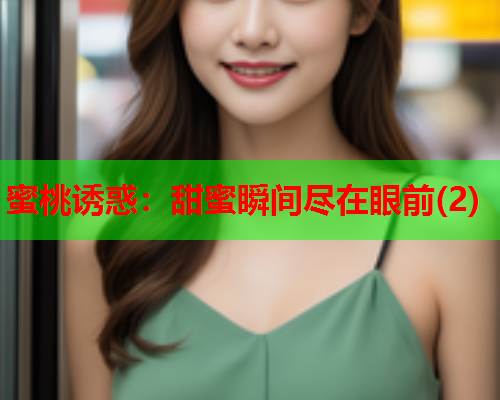 蜜桃诱惑：甜蜜瞬间尽在眼前(2)
