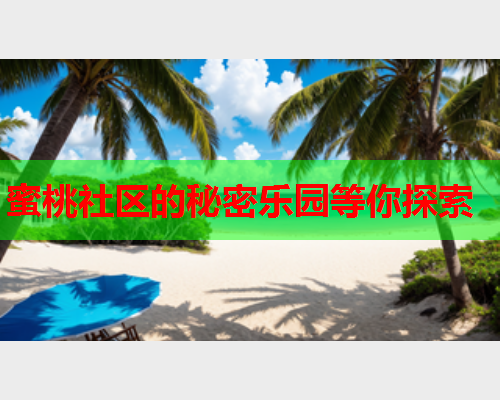 蜜桃社区的秘密乐园等你探索
